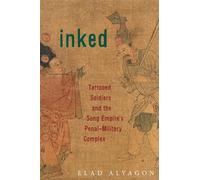 Inked: Tattooed Soldiers and the Song Empire’s Penal-Military Complex (Harvard East Asian Monographs)