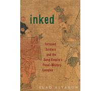 Inked: Tattooed Soldiers and the Song Empire’s Penal-Military Complex (Harvard East Asian Monographs)