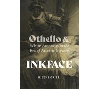 Inkface: Othello and White Authority in the Era of Atlantic Slavery (Writing the Early Americas)