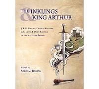 Inklings and King Arthur: J.R.R. Tolkien, Charles Williams, C.S. Lewis, and Owen Barfield on the Matter of Britain