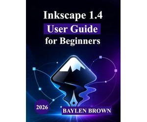 Inkscape 1.4 User Guide for Beginners: A Complete Step-by-Step Introduction to Vector Design, Tools, and Creative Projects