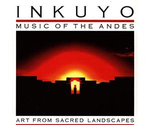 Inkuyo - Art from Sacred Landscapes (Music of the Andes)