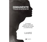 INMANENTE TRASCENDENCIA: Un ensayo poético existencial acerca del ser humano y su esencia dual