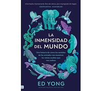 Inmensidad del Mundo, La: Una Historia De Como Los Sentidos De Los Animales Nos Muestran Los Reinos Ocultos Que Nos Rodean