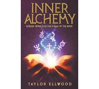 Inner Alchemy Energy Work and The Magic of the Body: 1 (How Inner Alchemy Works)