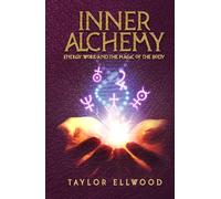 Inner Alchemy: Energy Work and the Magic of the Body (How Inner Alchemy Works)