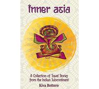 Inner Asia: A Collection of Travel Stories from the Indian Subcontinent (India, Nepal, Bhutan, Sri Lanka) - 25 India Travel Stories / India Travelogue