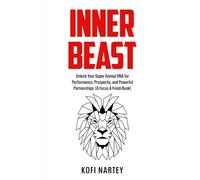 INNER BEAST: Unlock Your Super Animal DNA for Performance, Prosperity, and Powerful Partnerships (A Focus & Finish Book)