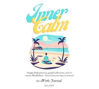 INNER CALM: A 10 weeks Step-by-Step mindfulness journey for lasting Peace and focus: Simple Daily Practices, guided reflections, tools to master Mindfulness - Even if you’re Busy or Stressed
