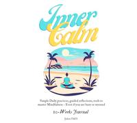 INNER CALM: A 10 weeks Step-by-Step mindfulness journey for lasting Peace and focus: Simple Daily Practices, guided reflections, tools to master Mindfulness - Even if you’re Busy or Stressed