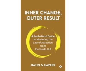 Inner Change, Outer Result: A real-world guide to mastering the Law of Attraction, from the inside out