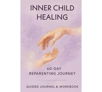 INNER CHILD HEALING: A 60-DAY REPARENTING JOURNEY