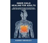 Inner Child Healing for Adults: Practical Hacks for Adults to Stop Feeling Broken and Instantly Achieve Emotional Safety and Calm: 1