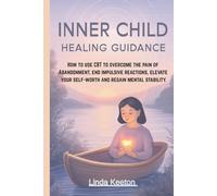 Inner Child Healing Guidance: How to use CBT to overcome the pain of abandonment, end impulsive reactions, elevate your self-worth, and regain mental stability (Self awareness road map)