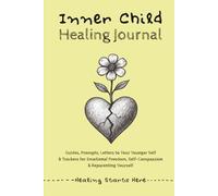 Inner Child Healing Journal: Guides, Prompts, Letters to Your Younger Self & Trackers for Emotional Freedom, Self-Compassion & Reparenting Yourself