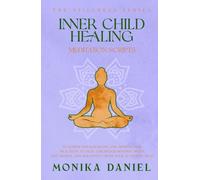 Inner Child Healing Meditation Scripts: 15 Guided Visualizations and Mindfulness Practices to Heal Childhood Wounds, Build Self-Worth, and Reconnect with Your Authentic Self (The Stillness Series)