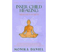 Inner Child Healing Meditation Scripts: 15 Guided Visualizations and Mindfulness Practices to Heal Childhood Wounds, Build Self-Worth, and Reconnect with Your Authentic Self (The Stillness Series)