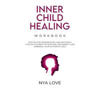 Inner Child Healing Workbook: Step by Step Reparenting and Recovery: A 23-Day Journey to Nurture, Reconnect, and Embrace your Authentic Self
