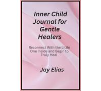 Inner Child Journal for Gentle Healers: Reconnect With the Little One Inside and Begin to Truly Heal