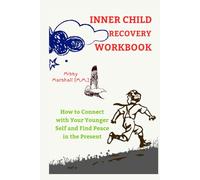 Inner Child Recovery Workbook: How to Connect with Your Younger Self and Find Peace in the Present