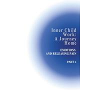 Inner Child Work: A Journey Home: Part 2: Emotions and Releasing Pain - A Gentle Guided Journal for Emotional Healing and Self-Reflection