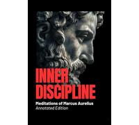 Inner Discipline - Meditations of Marcus Aurelius (Annotated Edition): Ancient Wisdom for Modern Minds: Stoic Calm, Emotional Control & Mental ... Wisdom for Modern Minds - Stoic Foundations)