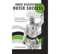 Inner Discovery for Outer Success: 10 Rules to integrate Authentic and Performance in Jiu-Jitsu and Beyond (Black & White Copy)