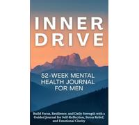Inner Drive 52-Week Mental Health Journal for Men: Build Focus, Resilience, and Daily Strength with a Guided Journal for Self-Reflection, Stress Relief, and Emotional Clarity
