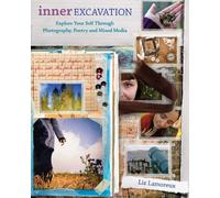 Inner Excavation: Exploring Your Self Through Photography, Poetry and Mixed Media