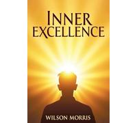 Inner Excellence: A Simple Guide to Mastering Confidence, Clarity, and Personal Growth. (Self help guide)