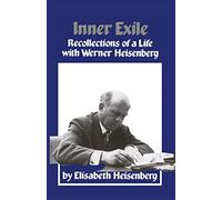 Inner Exile: Recollections of a life with Werner Heisenberg