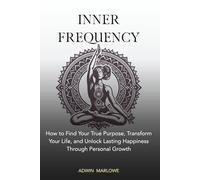 INNER FREQUENCY: How to Find Your True Purpose, Transform Your Life, and Unlock Lasting Happiness Through Personal Growth