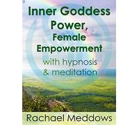 Inner Goddess Power, Female Empowerment with Meditation & Hypnosis from Rachael Meddows