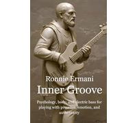 Inner Groove: Psychology, body, and electric bass for playing with presence, emotion, and authenticity