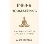 Inner Housekeeping: A Beginner's Guide to Advanced Meditation