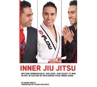 Inner Jiu Jitsu: Become Unbreakable, Focused, and Ready to Win in any Situation by Mastering Your Inner Game