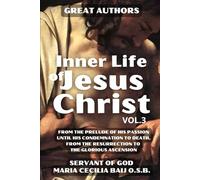 Inner Life of Jesus Christ Volume 3: Revealed to the Servant of God Maria Cecilia Baji . Passion, Death and Resurrection