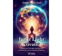 Inner Light Activation: Metodo per il risveglio interiore e la connessione con la coscienza del pianeta (Altri Mondi)