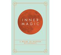 Inner Magic: Your Complete Guide to Modern Witchcraft