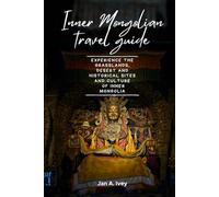 Inner Mongolian travel guide: Experience the grasslands, desert, historical sites and culture of Inner Mongolia