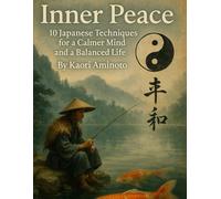 Inner Peace: 10 Japanese Techniques for a Calmer Mind and a Balanced Life (Everyday Wellness)
