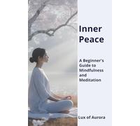 Inner Peace: A Beginner’s Guide to Mindfulness, Meditation & Lasting Calm: How to Reduce Anxiety, Rewire Your Brain, and Cultivate Daily Presence, Even If You Can’t Sit Still