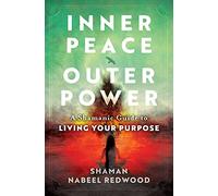 Inner Peace, Outer Power: A Shamanic Guide to Living Your Purpose