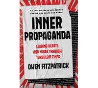 Inner Propaganda : Leading Hearts and Minds Through Turbulent Times