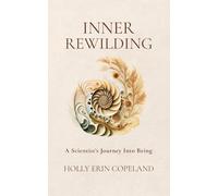 Inner Rewilding: A Scientist's Journey Into Being