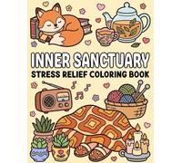 Inner Sanctuary: Stress Relief Coloring Book: A Cozy Journey of Mindfulness, Heartwarming Hobbies, and Peaceful Moments for Ultimate Relaxation
