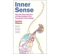Inner Sense: How the New Science of Interoception Can Transform Your Health by C