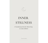 Inner Stillness: A Guided Journal for Returning to Calm Within