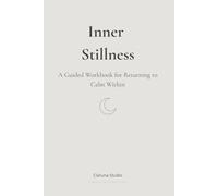 Inner Stillness: A Guided Workbook for Returning to Calm Within