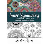 Inner Symmetry: A Mindfulness Coloring Book for Adults for Peace, Balance, and Calm: A sacred space where art becomes meditation and every stroke reconnects you to your center.